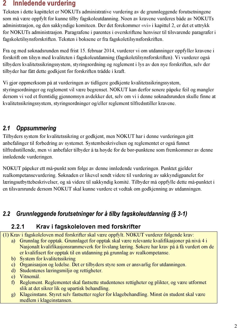 Paragrafene i parentes i overskriftene henviser til tilsvarende paragrafer i fagskoletilsynsforskriften. Teksten i boksene er fra fagskoletilsynsforskriften. Fra og med søknadsrunden med frist 15.