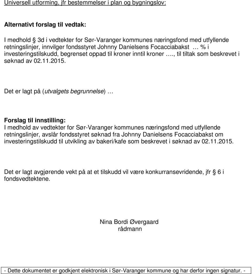 Det er lagt på (utvalgets begrunnelse) Forslag til innstilling: I medhold av vedtekter for Sør-Varanger kommunes næringsfond med utfyllende retningslinjer, avslår fondsstyret søknad fra Johnny