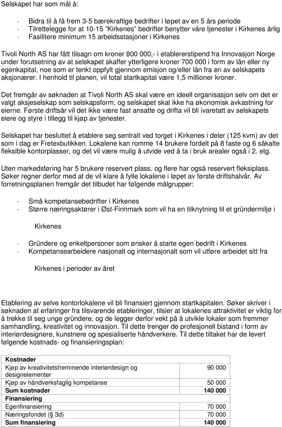 000 i form av lån eller ny egenkapital, noe som er tenkt oppfylt gjennom emisjon og/eller lån fra en av selskapets aksjonærer. I henhold til planen, vil total startkapital være 1,5 millioner kroner.