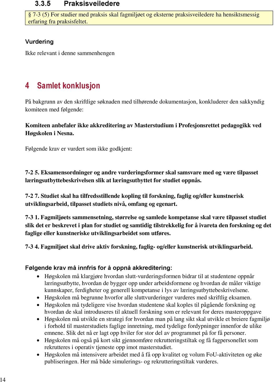akkreditering av Masterstudium i Profesjonsrettet pedagogikk ved Høgskolen i Nesna. Følgende krav er vurdert som ikke godkjent: 7-2 5.