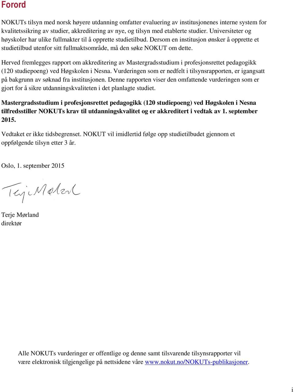 Herved fremlegges rapport om akkreditering av Mastergradsstudium i profesjonsrettet pedagogikk (120 studiepoeng) ved Høgskolen i Nesna.