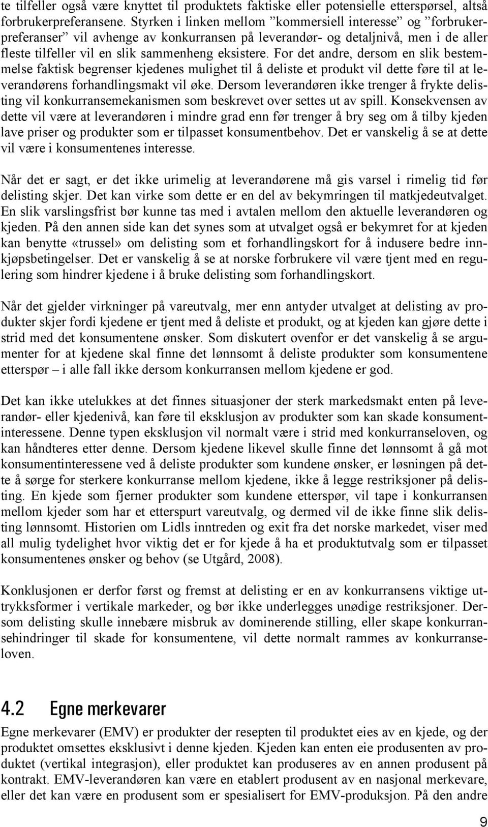 For det andre, dersom en slik bestemmelse faktisk begrenser kjedenes mulighet til å deliste et produkt vil dette føre til at leverandørens forhandlingsmakt vil øke.