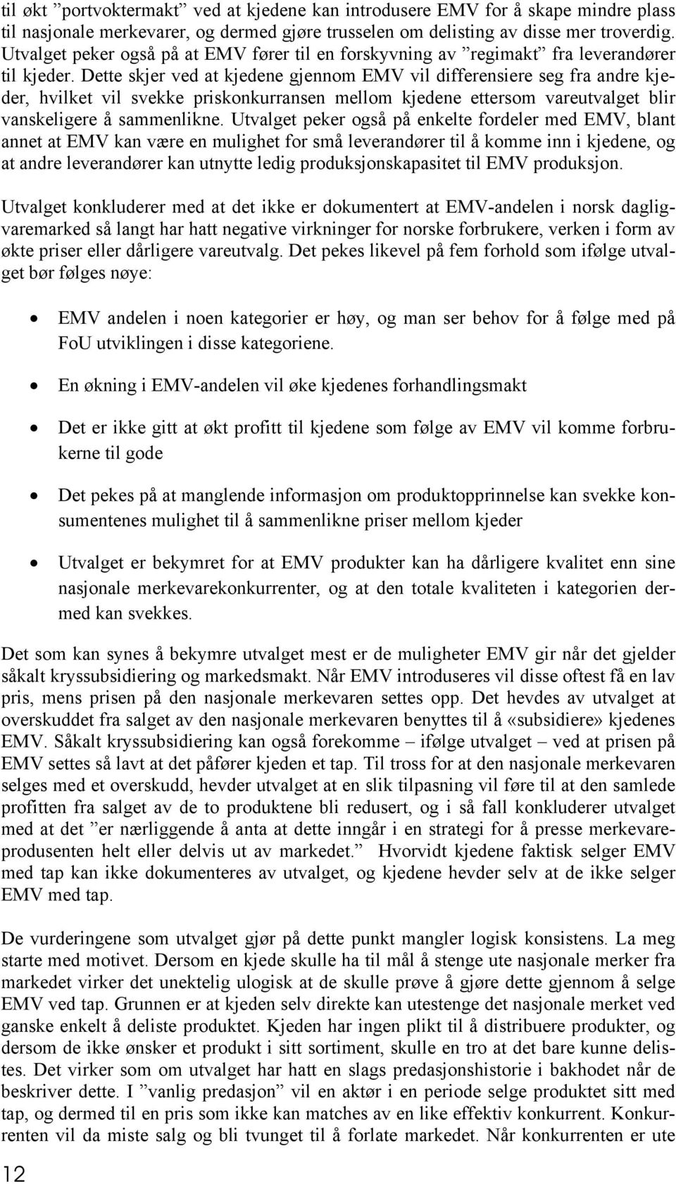 Dette skjer ved at kjedene gjennom EMV vil differensiere seg fra andre kjeder, hvilket vil svekke priskonkurransen mellom kjedene ettersom vareutvalget blir vanskeligere å sammenlikne.