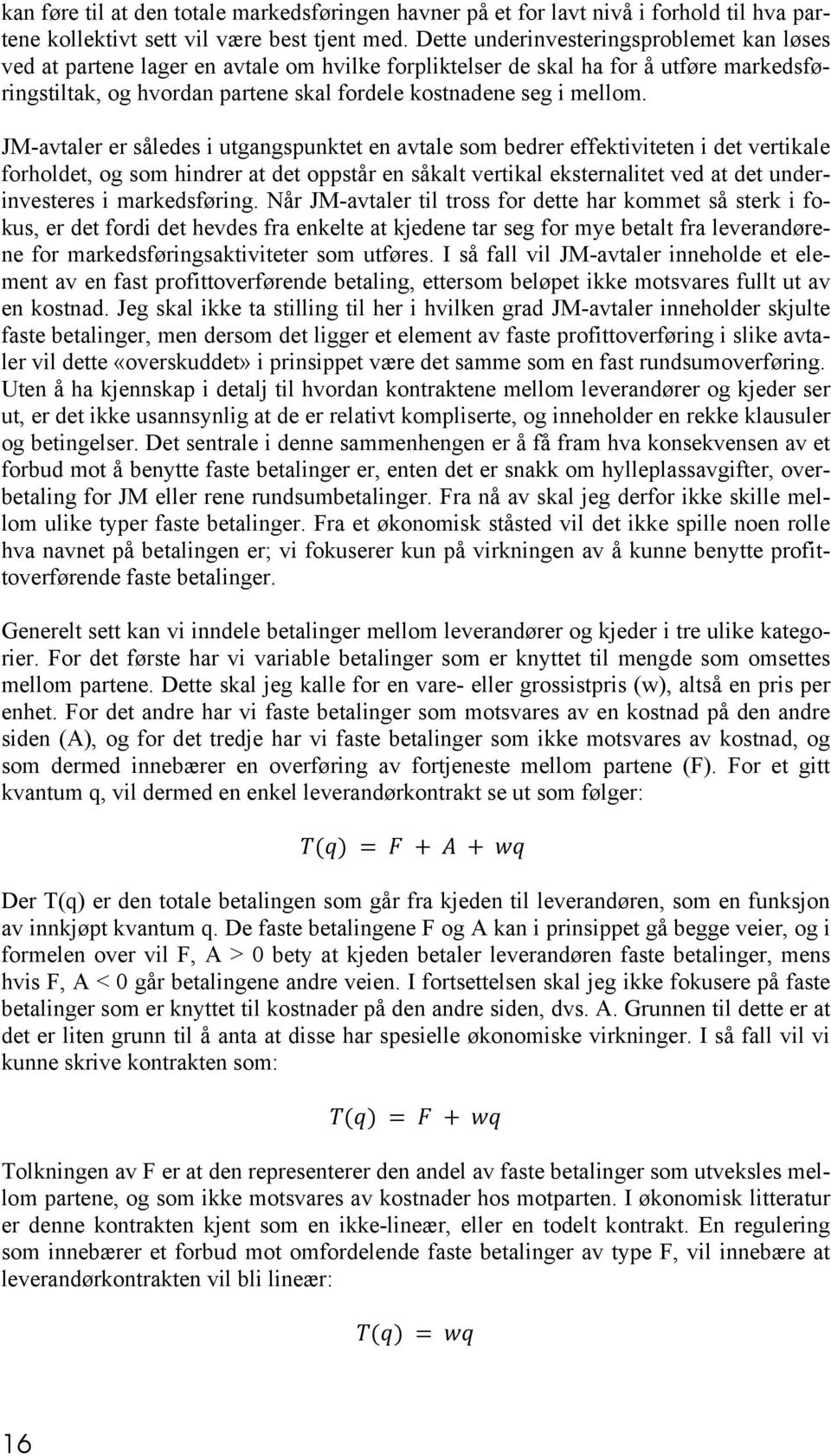 JM-avtaler er således i utgangspunktet en avtale som bedrer effektiviteten i det vertikale forholdet, og som hindrer at det oppstår en såkalt vertikal eksternalitet ved at det underinvesteres i