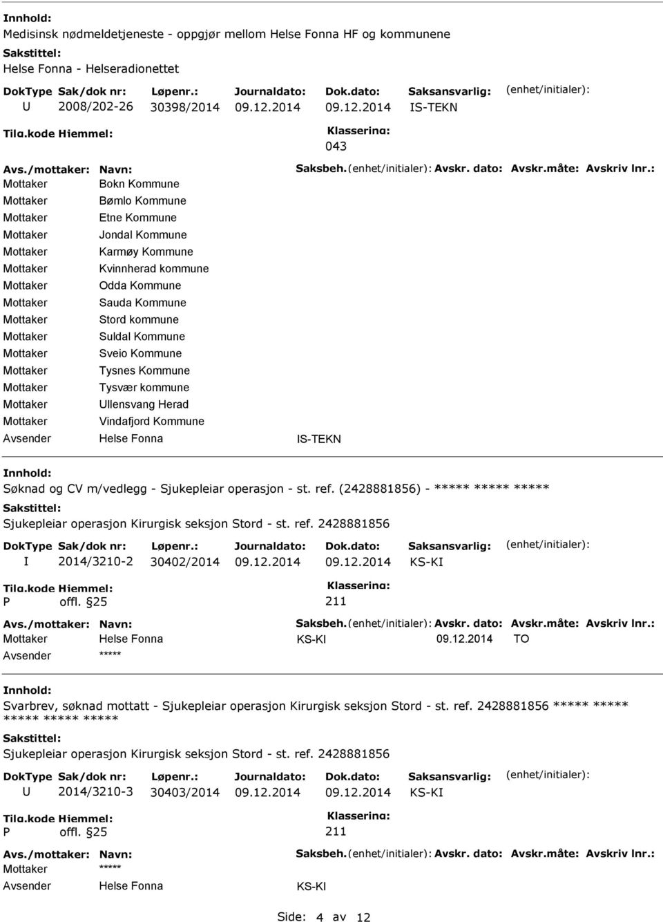 - st. ref. (2428881856) - ***** ***** ***** Sjukepleiar operasjon Kirurgisk seksjon Stord - st. ref. 2428881856 2014/3210-2 30402/2014 KS-K KS-K TO ***** Svarbrev, søknad mottatt - Sjukepleiar operasjon Kirurgisk seksjon Stord - st.