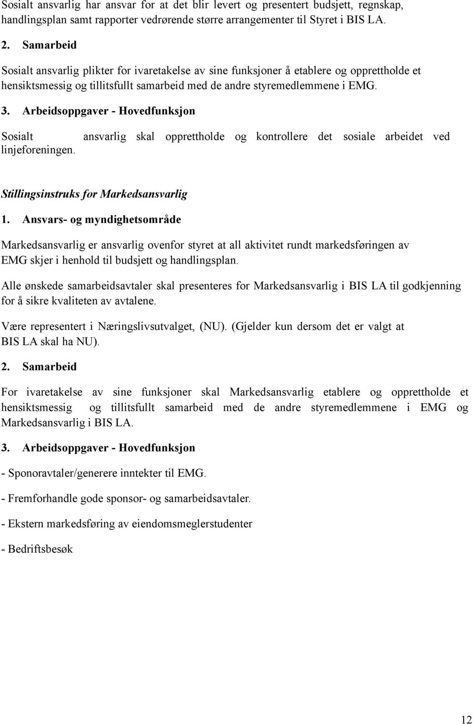 Arbeidsoppgaver - Hovedfunksjon Sosialt ansvarlig skal opprettholde og kontrollere det sosiale arbeidet ved linjeforeningen. Stillingsinstruks for Markedsansvarlig 1.