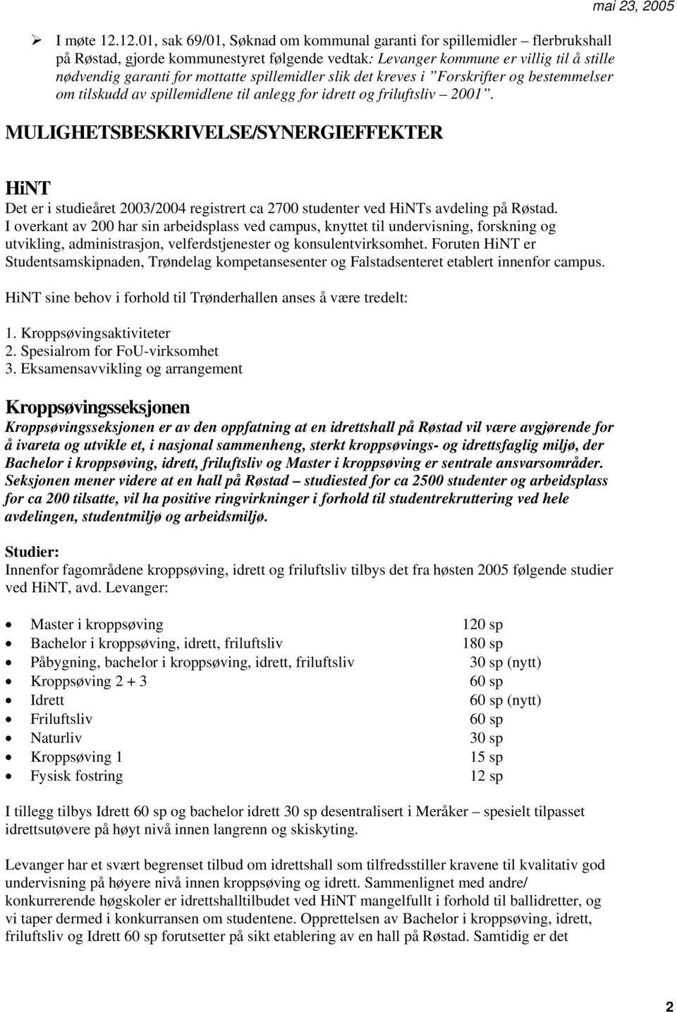 spillemidler slik det kreves i Forskrifter og bestemmelser om tilskudd av spillemidlene til anlegg for idrett og friluftsliv 2001.