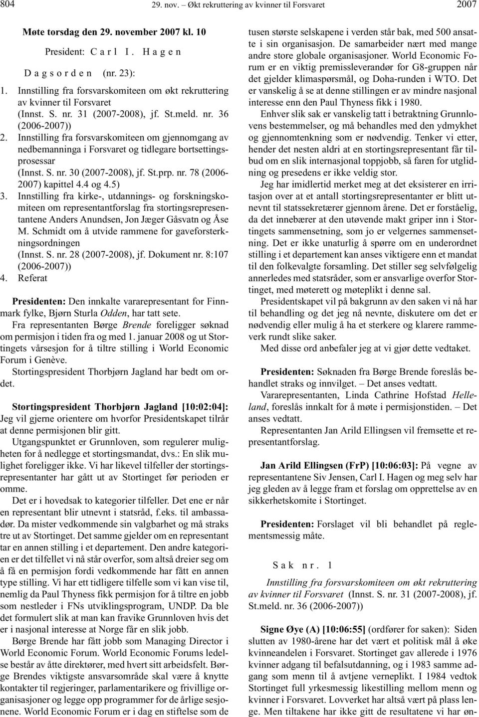 Innstilling fra forsvarskomiteen om gjennomgang av nedbemanninga i Forsvaret og tidlegare bortsettingsprosessar (Innst. S. nr. 30 (-2008), jf. St.prp. nr. 78 (2006- ) kapittel 4.4 og 4.5) 3.