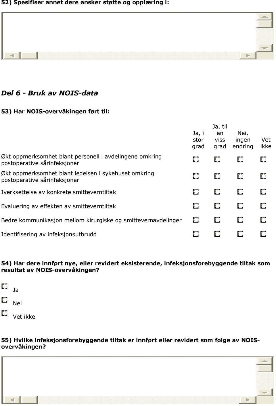 smitteverntiltak Evaluering av effekten av smitteverntiltak Bedre kommunikasjon mellom kirurgiske og smittevernavdelinger Identifisering av infeksjonsutbrudd 54) Har dere innført nye,