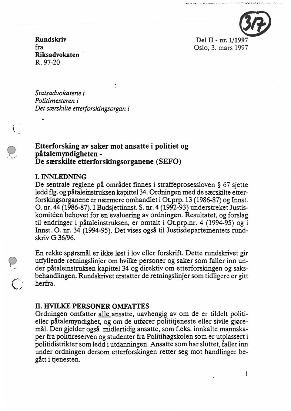 INNLEDNING De sentrale reglene på området finnes i straffeprosessloven 67 sjette ledd flg. og påtaleinstruksen kapittel 34. Ordningen med de særskilte etterforskingsorganener nærmere omhandlet i Ot.