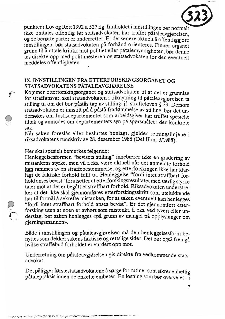 Finner organet grunn til å uttale kritikk mot politiet eller påtalemyndigheten, bør denne tas direkte opp med politimesteren og statsadvokaten før den eventuelt meddeles offentligheten. i. IX.