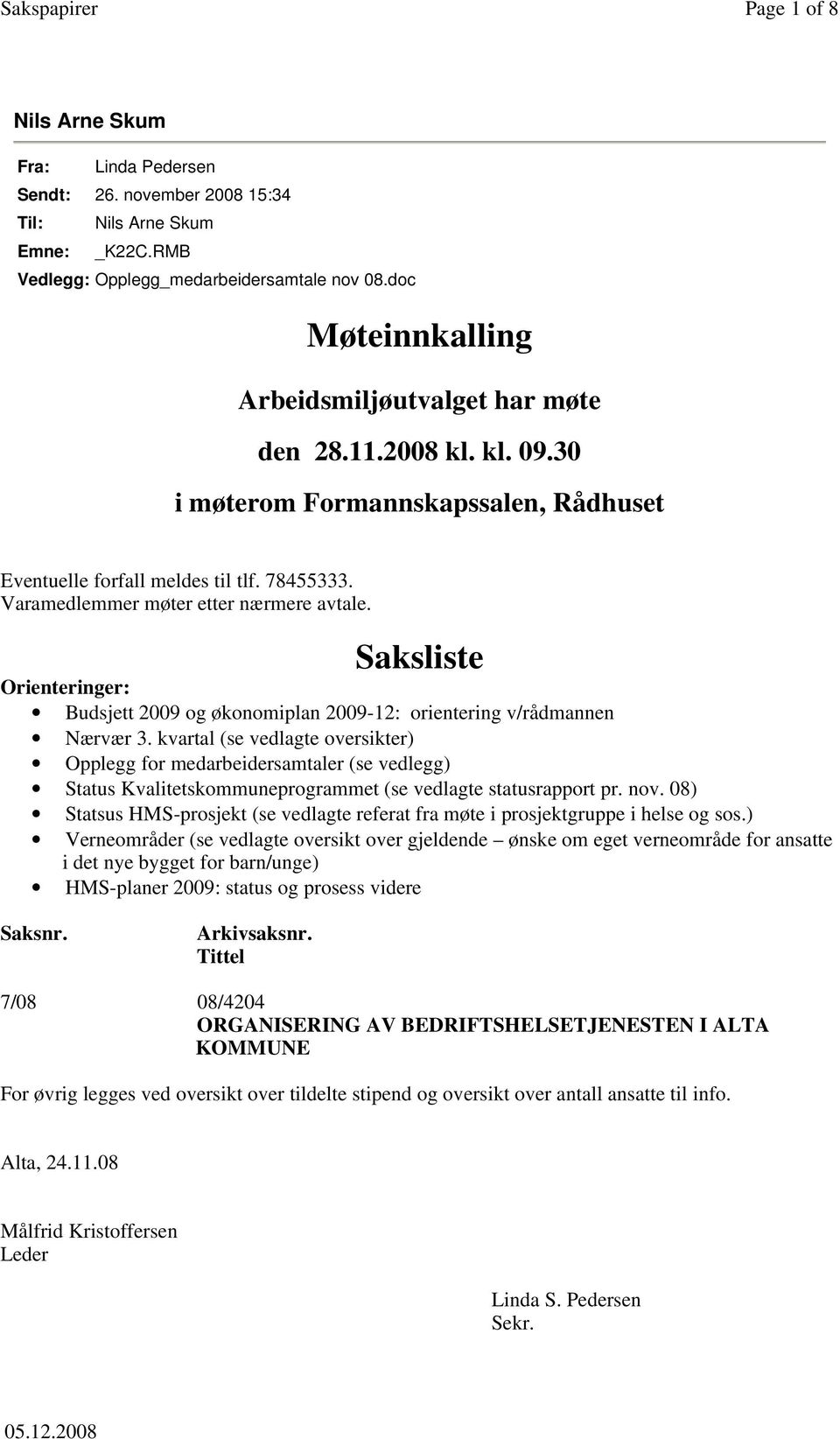 Varamedlemmer møter etter nærmere avtale. Saksliste Orienteringer: Budsjett 2009 og økonomiplan 2009-12: orientering v/rådmannen Nærvær 3.