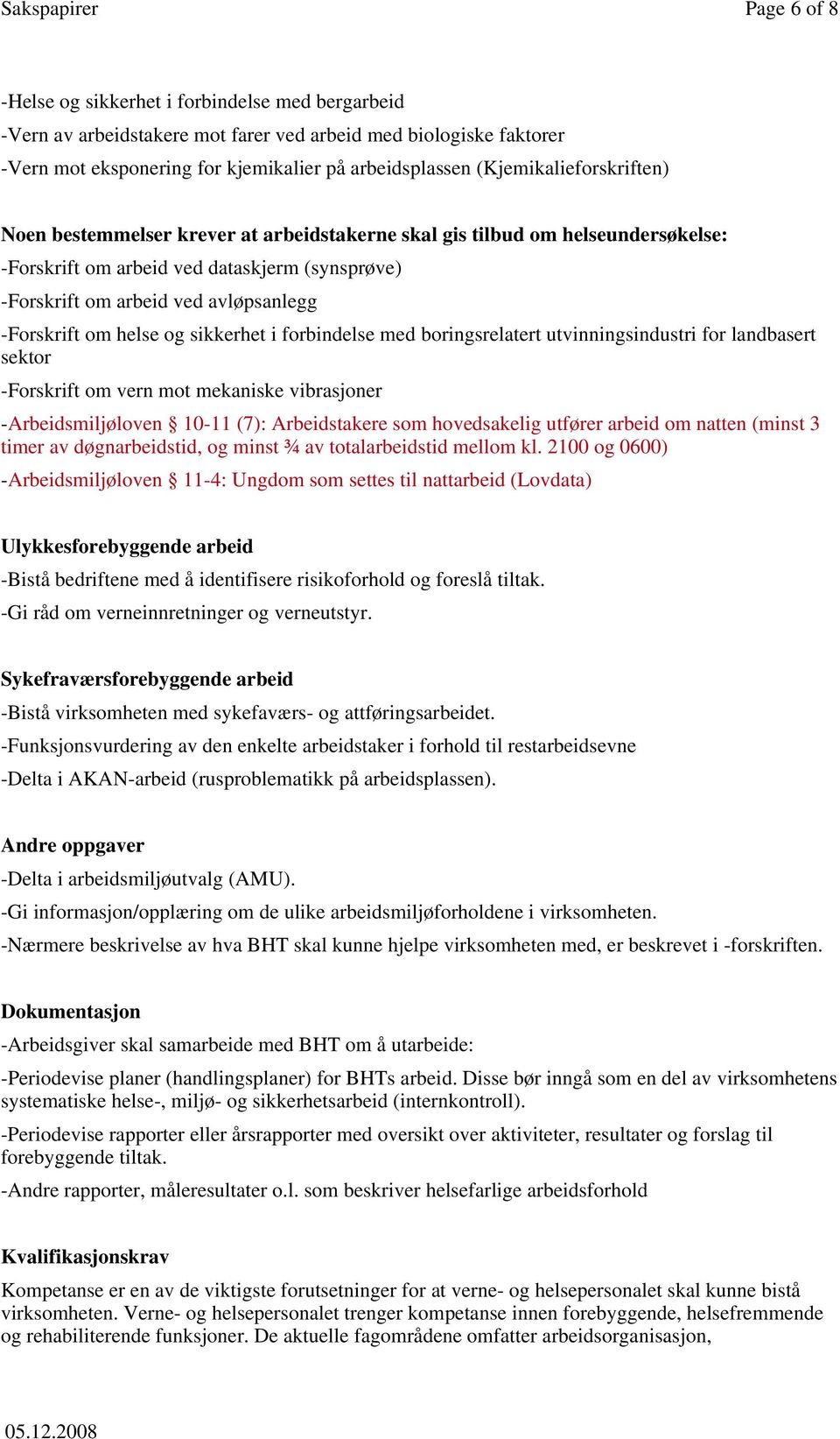 -Forskrift om helse og sikkerhet i forbindelse med boringsrelatert utvinningsindustri for landbasert sektor -Forskrift om vern mot mekaniske vibrasjoner -Arbeidsmiljøloven 10-11 (7): Arbeidstakere