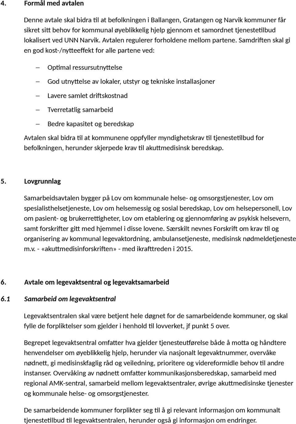 Samdriften skal gi en god kost-/nytteeffekt for alle partene ved: Optimal ressursutnyttelse God utnyttelse av lokaler, utstyr og tekniske installasjoner Lavere samlet driftskostnad Tverretatlig