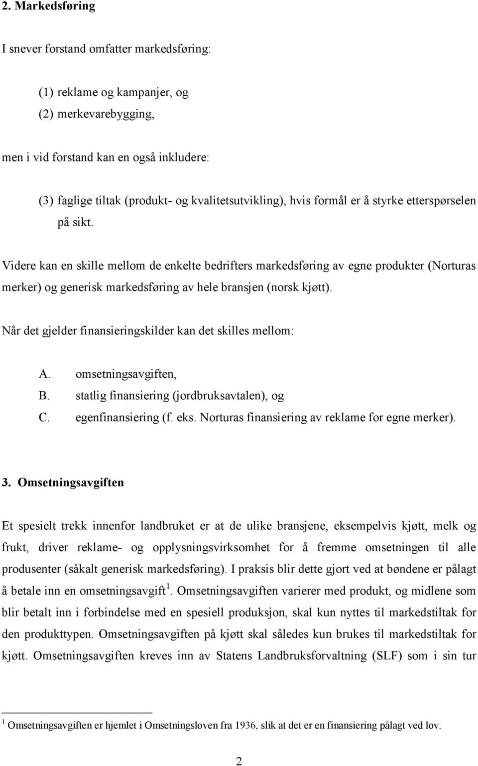 Videre kan en skille mellom de enkelte bedrifters markedsføring av egne produkter (Norturas merker) og generisk markedsføring av hele bransjen (norsk kjøtt).