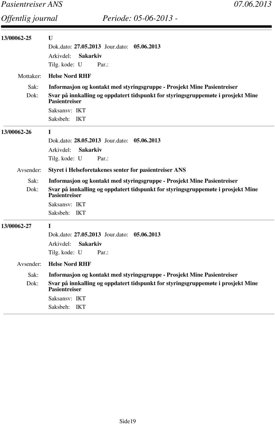 2013 Helse Nord RHF Informasjon og kontakt med styringsgruppe - Prosjekt Mine Pasientreiser Svar på innkalling og oppdatert tidspunkt for styringsgruppemøte i prosjekt Mine Pasientreiser -26