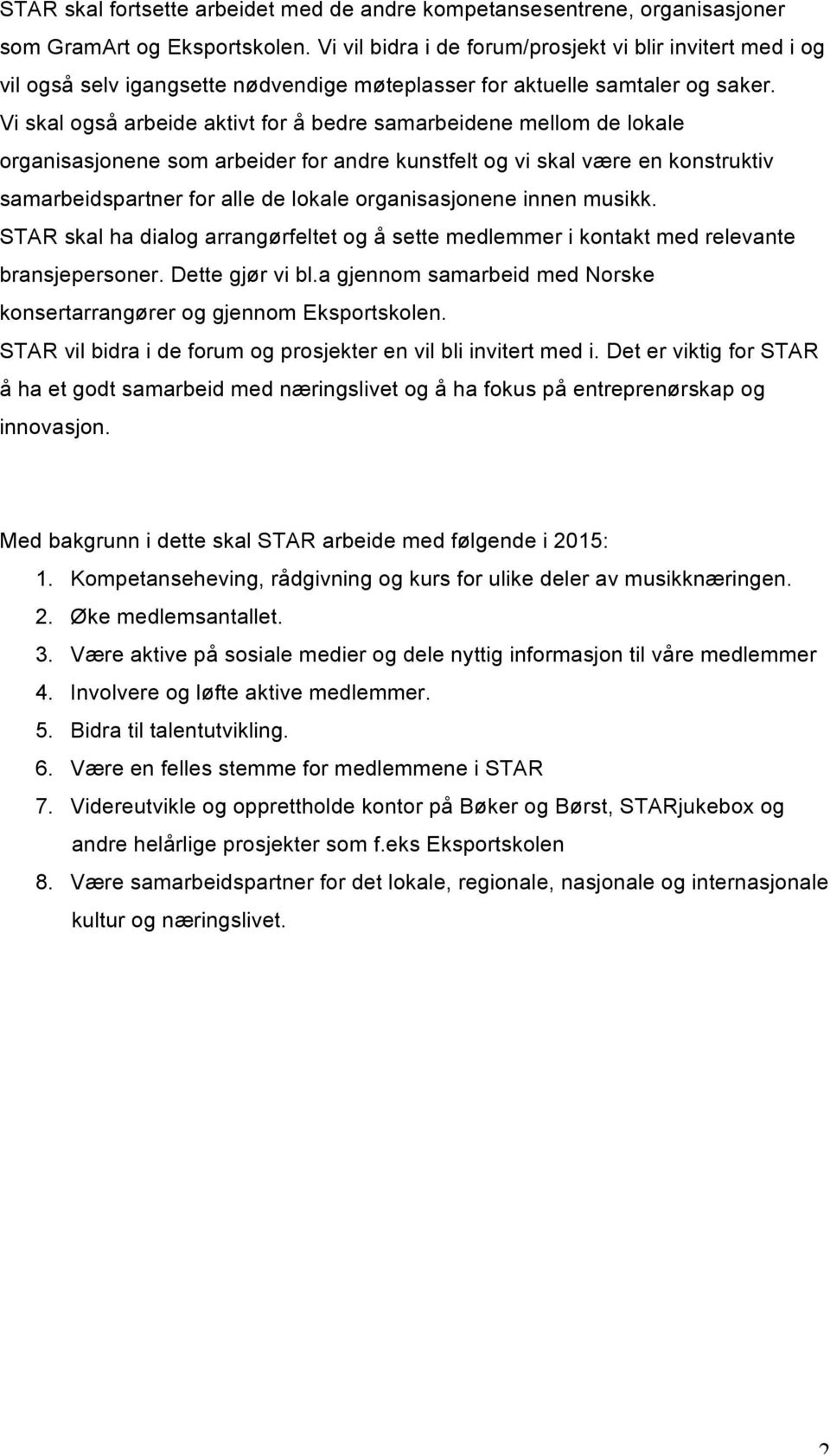 Vi skal også arbeide aktivt for å bedre samarbeidene mellom de lokale organisasjonene som arbeider for andre kunstfelt og vi skal være en konstruktiv samarbeidspartner for alle de lokale