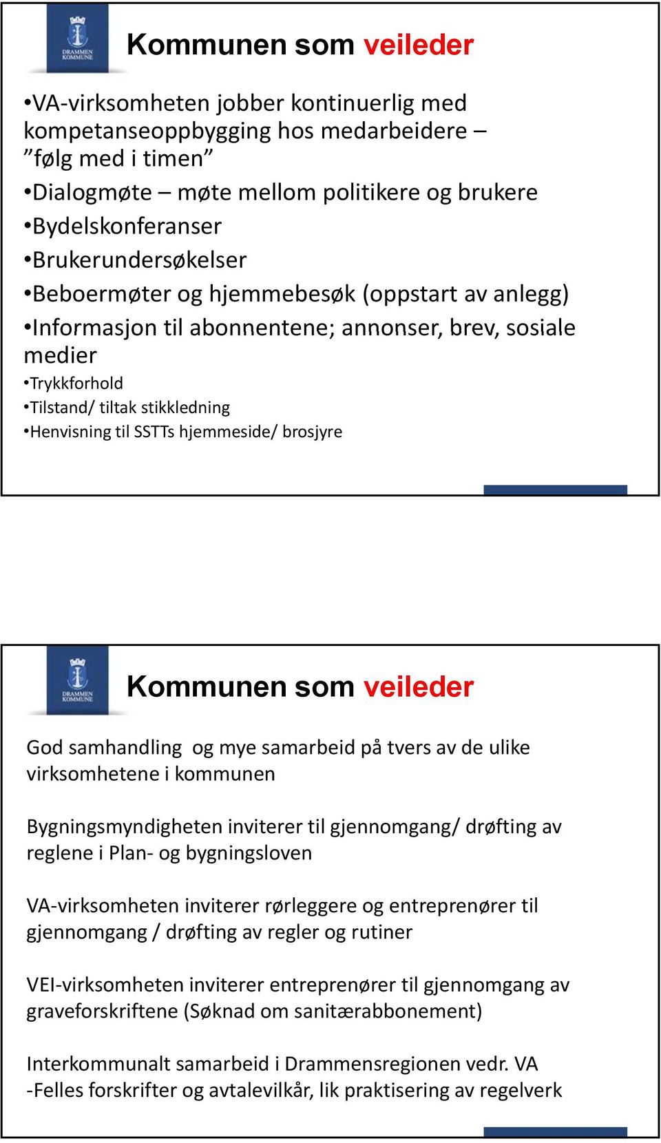 hjemmeside/ brosjyre Kommunen som veileder God samhandling og mye samarbeid på tvers av de ulike virksomhetene i kommunen Bygningsmyndigheten inviterer til gjennomgang/ drøfting av reglene i Plan og