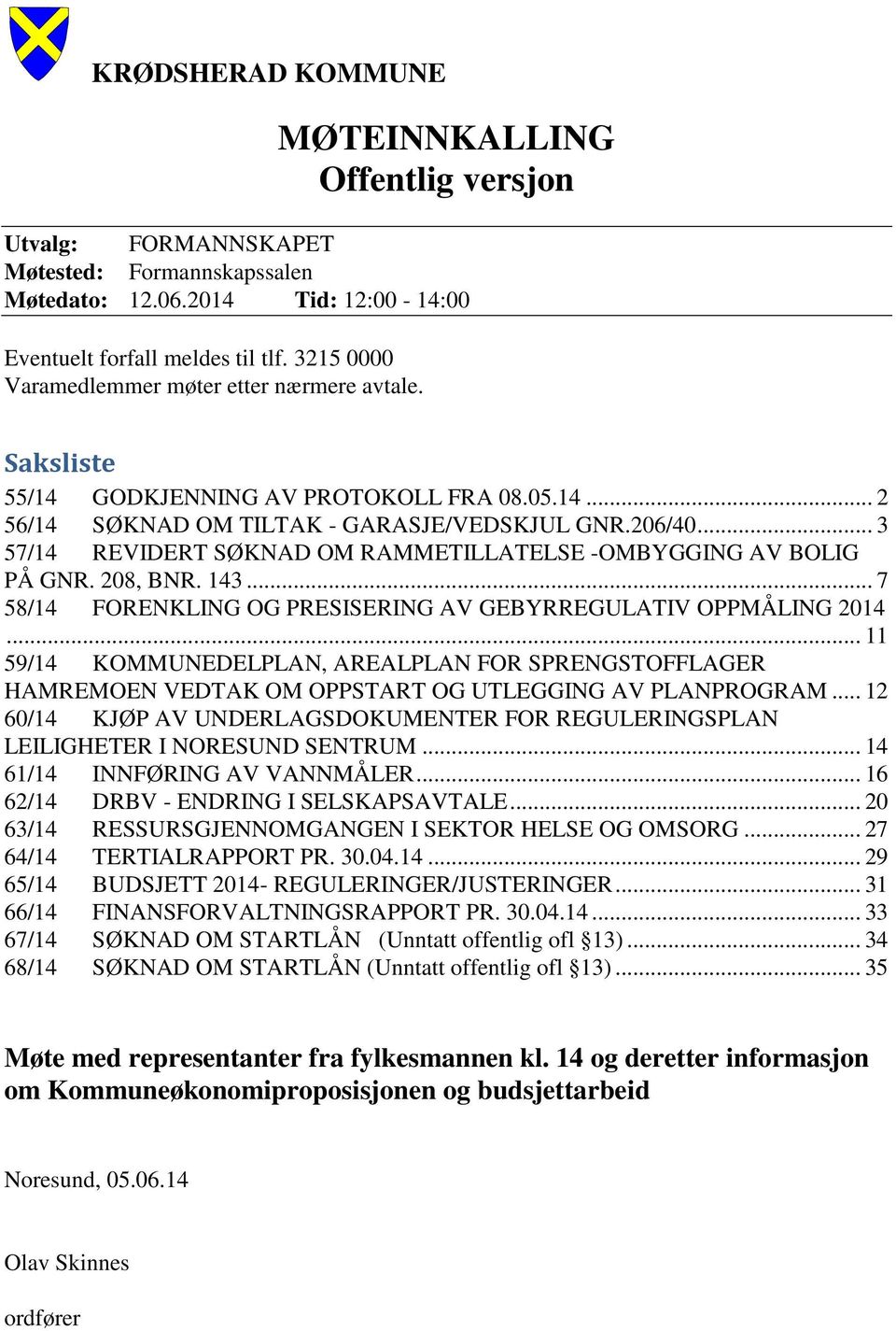 .. 3 57/14 REVIDERT SØKNAD OM RAMMETILLATELSE -OMBYGGING AV BOLIG PÅ GNR. 208, BNR. 143... 7 58/14 FORENKLING OG PRESISERING AV GEBYRREGULATIV OPPMÅLING 2014.