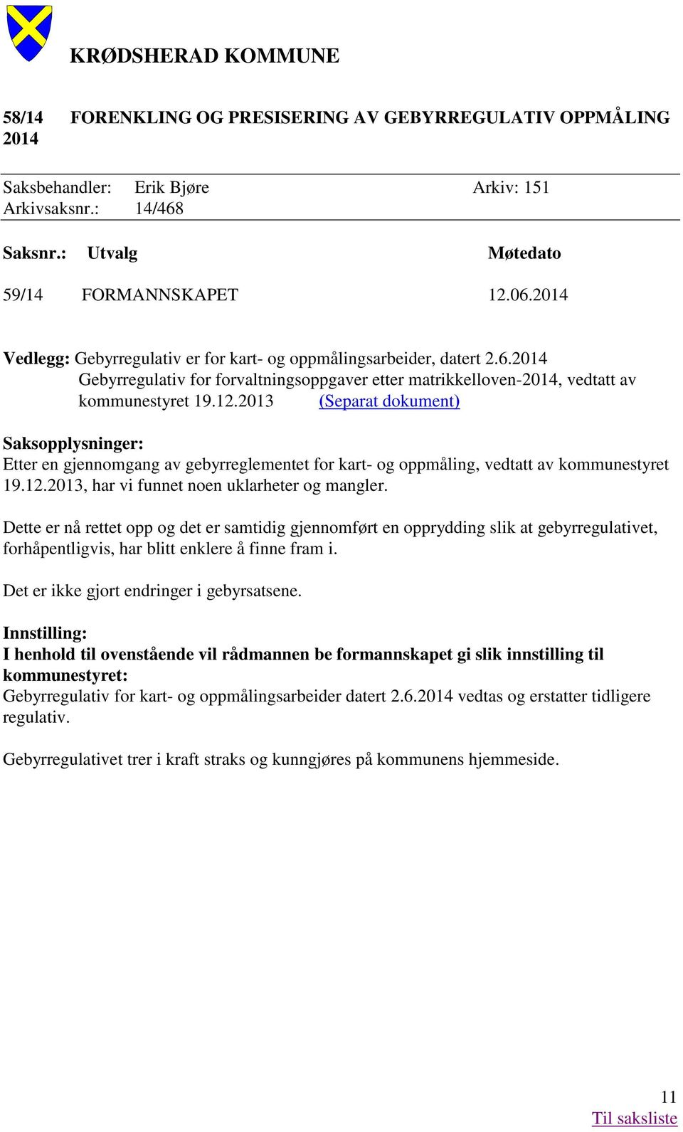 2013 (Separat dokument) Saksopplysninger: Etter en gjennomgang av gebyrreglementet for kart- og oppmåling, vedtatt av kommunestyret 19.12.2013, har vi funnet noen uklarheter og mangler.