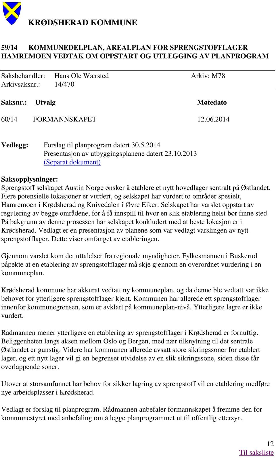 2013 (Separat dokument) Saksopplysninger: Sprengstoff selskapet Austin Norge ønsker å etablere et nytt hovedlager sentralt på Østlandet.