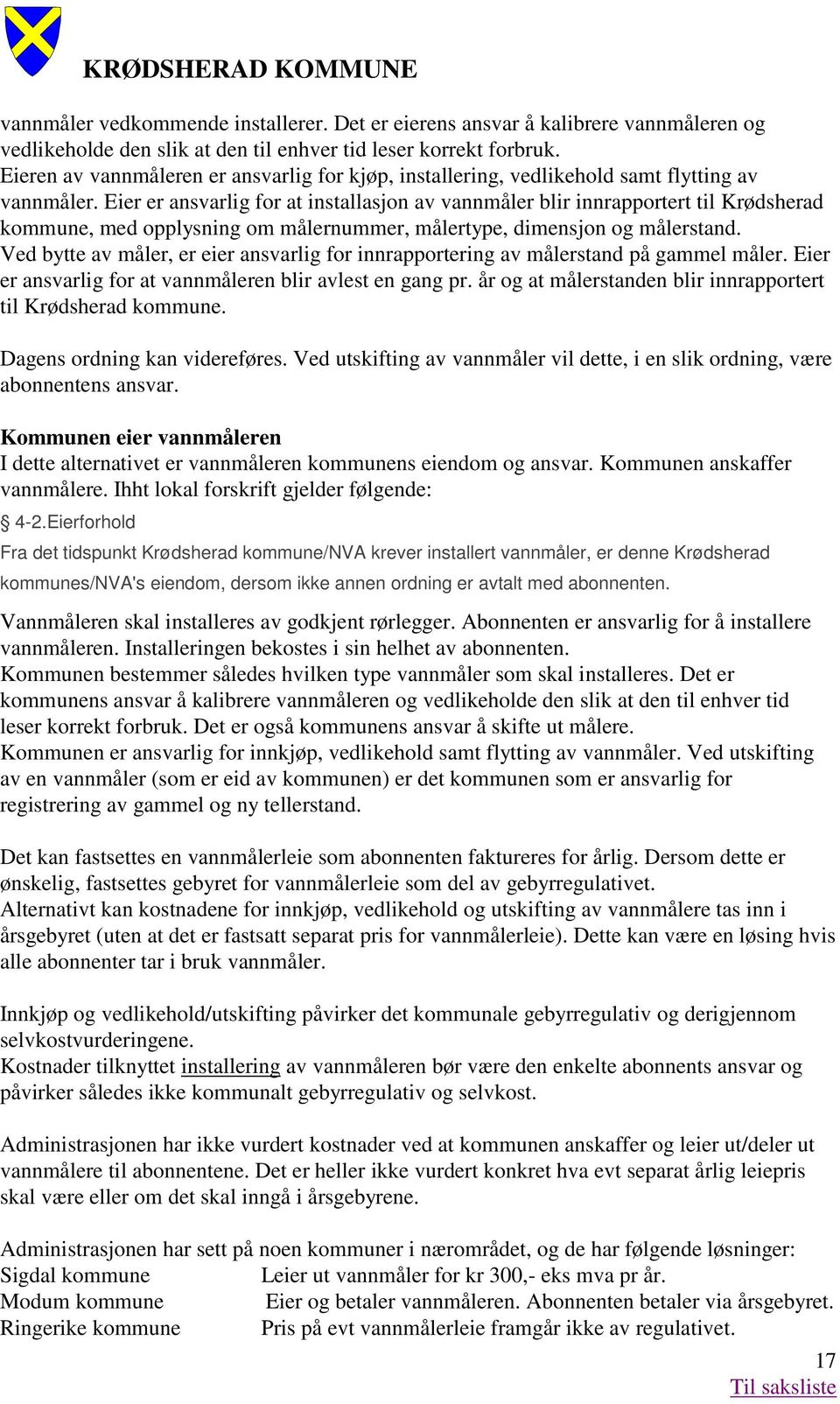 Eier er ansvarlig for at installasjon av vannmåler blir innrapportert til Krødsherad kommune, med opplysning om målernummer, målertype, dimensjon og målerstand.