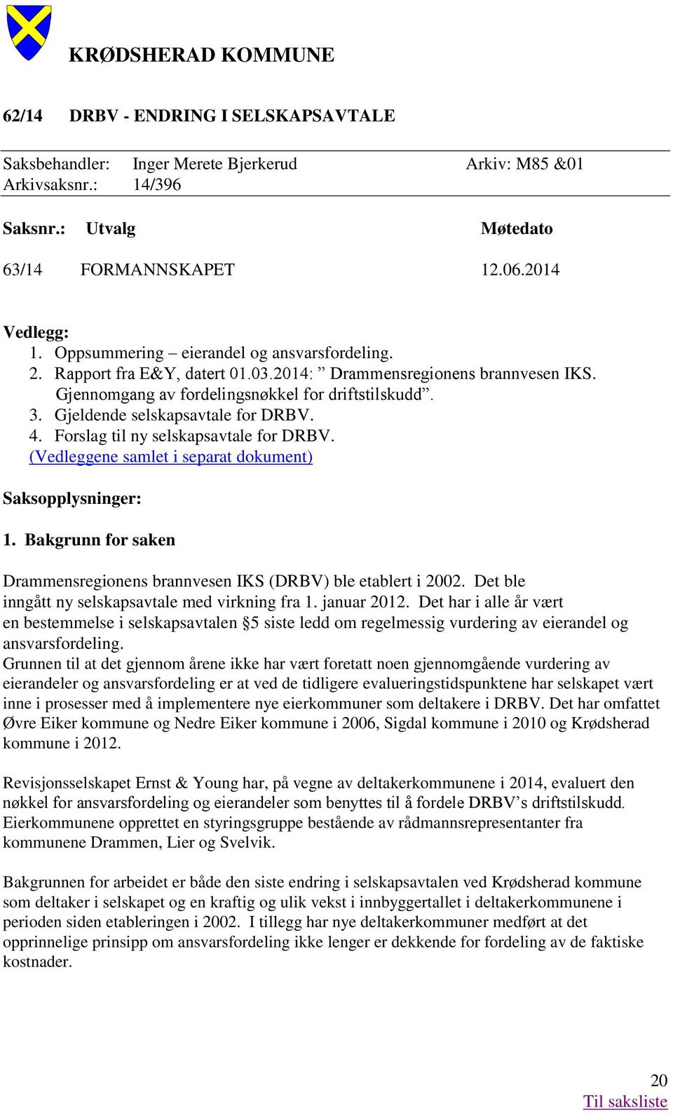 Gjeldende selskapsavtale for DRBV. 4. Forslag til ny selskapsavtale for DRBV. (Vedleggene samlet i separat dokument) Saksopplysninger: 1.