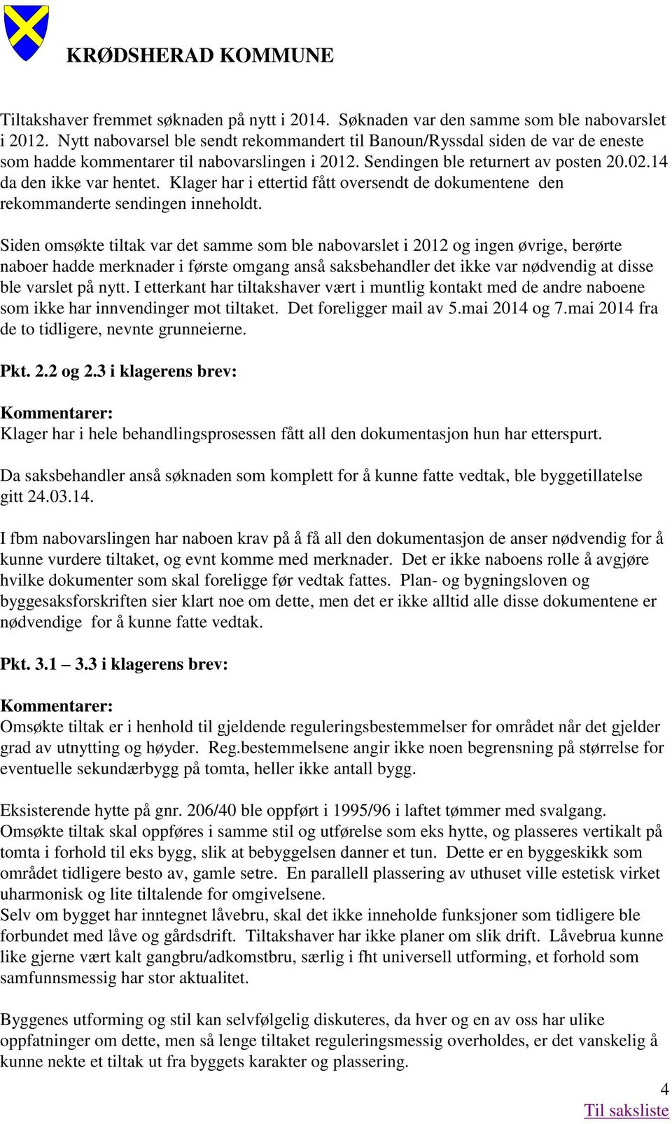 Klager har i ettertid fått oversendt de dokumentene den rekommanderte sendingen inneholdt.