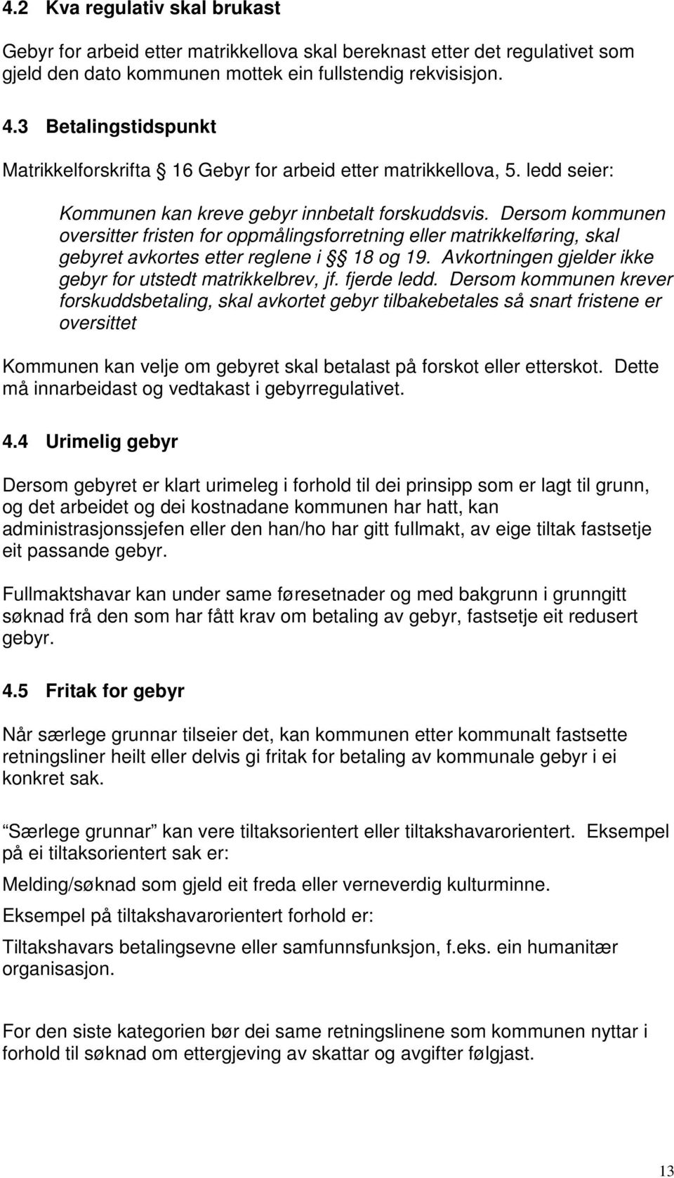 Dersom kommunen oversitter fristen for oppmålingsforretning eller matrikkelføring, skal gebyret avkortes etter reglene i 18 og 19. Avkortningen gjelder ikke gebyr for utstedt matrikkelbrev, jf.