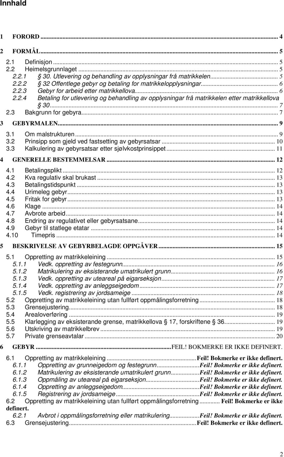 .. 9 3.1 Om malstrukturen... 9 3.2 Prinsipp som gjeld ved fastsetting av gebyrsatsar... 10 3.3 Kalkulering av gebyrsatsar etter sjølvkostprinsippet... 11 4 GENERELLE BESTEMMELSAR... 12 4.