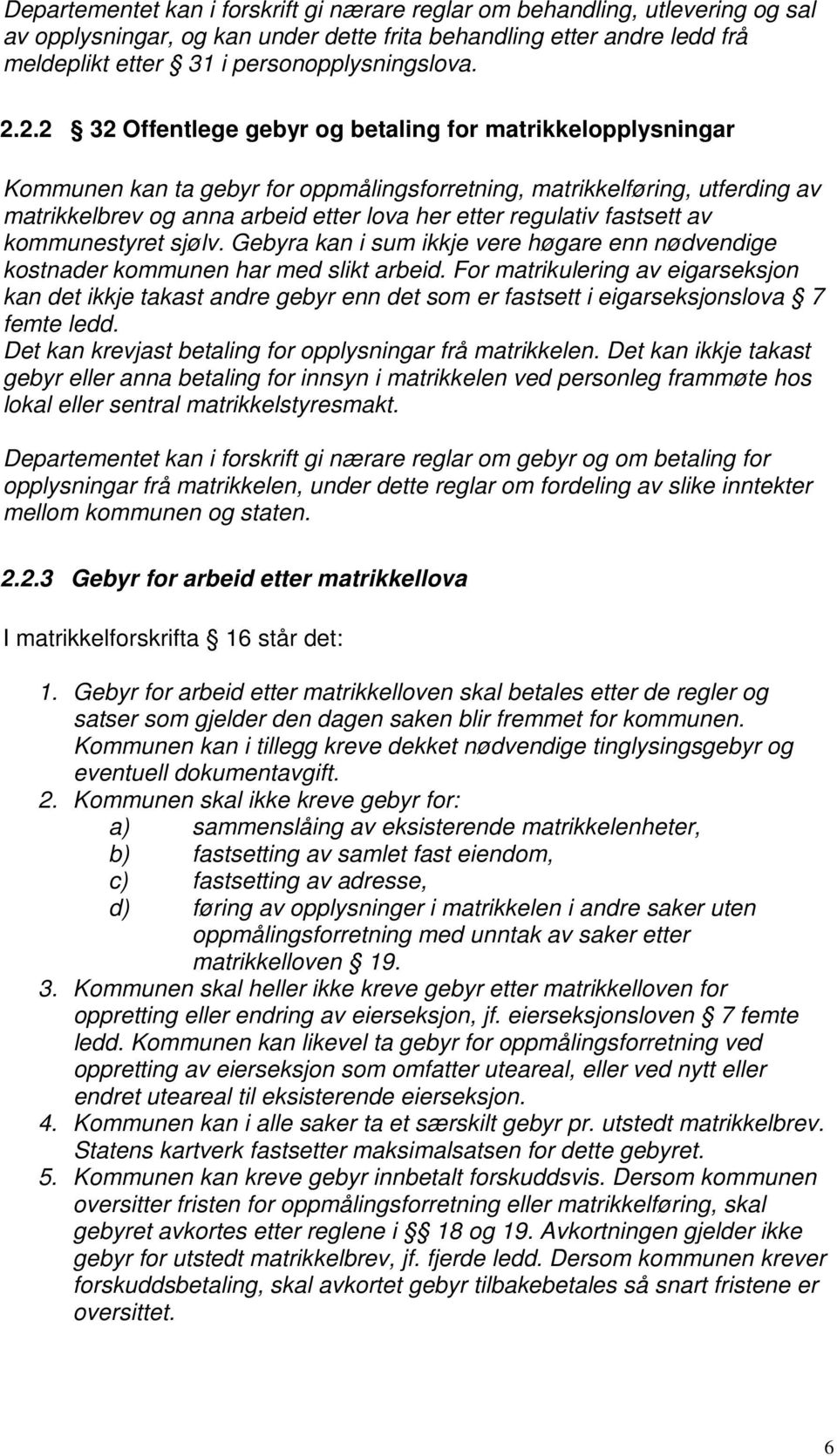 regulativ fastsett av kommunestyret sjølv. Gebyra kan i sum ikkje vere høgare enn nødvendige kostnader kommunen har med slikt arbeid.