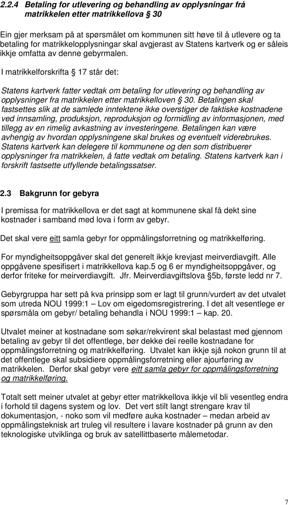 I matrikkelforskrifta 17 står det: Statens kartverk fatter vedtak om betaling for utlevering og behandling av opplysninger fra matrikkelen etter matrikkelloven 30.