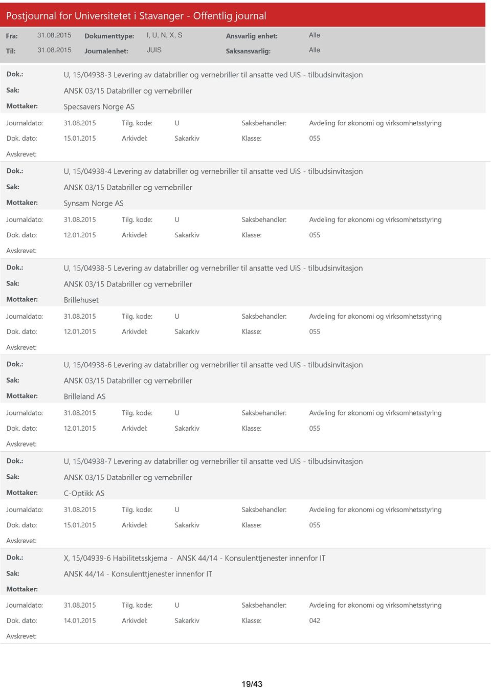 2015 Arkivdel: Sakarkiv 055, 15/04938-4 Levering av databriller og vernebriller til ansatte ved is - tilbudsinvitasjon ANSK 03/15 Databriller og vernebriller Synsam Norge AS Dok. dato: 12.01.2015 Arkivdel: Sakarkiv 055, 15/04938-5 Levering av databriller og vernebriller til ansatte ved is - tilbudsinvitasjon ANSK 03/15 Databriller og vernebriller Brillehuset Dok.