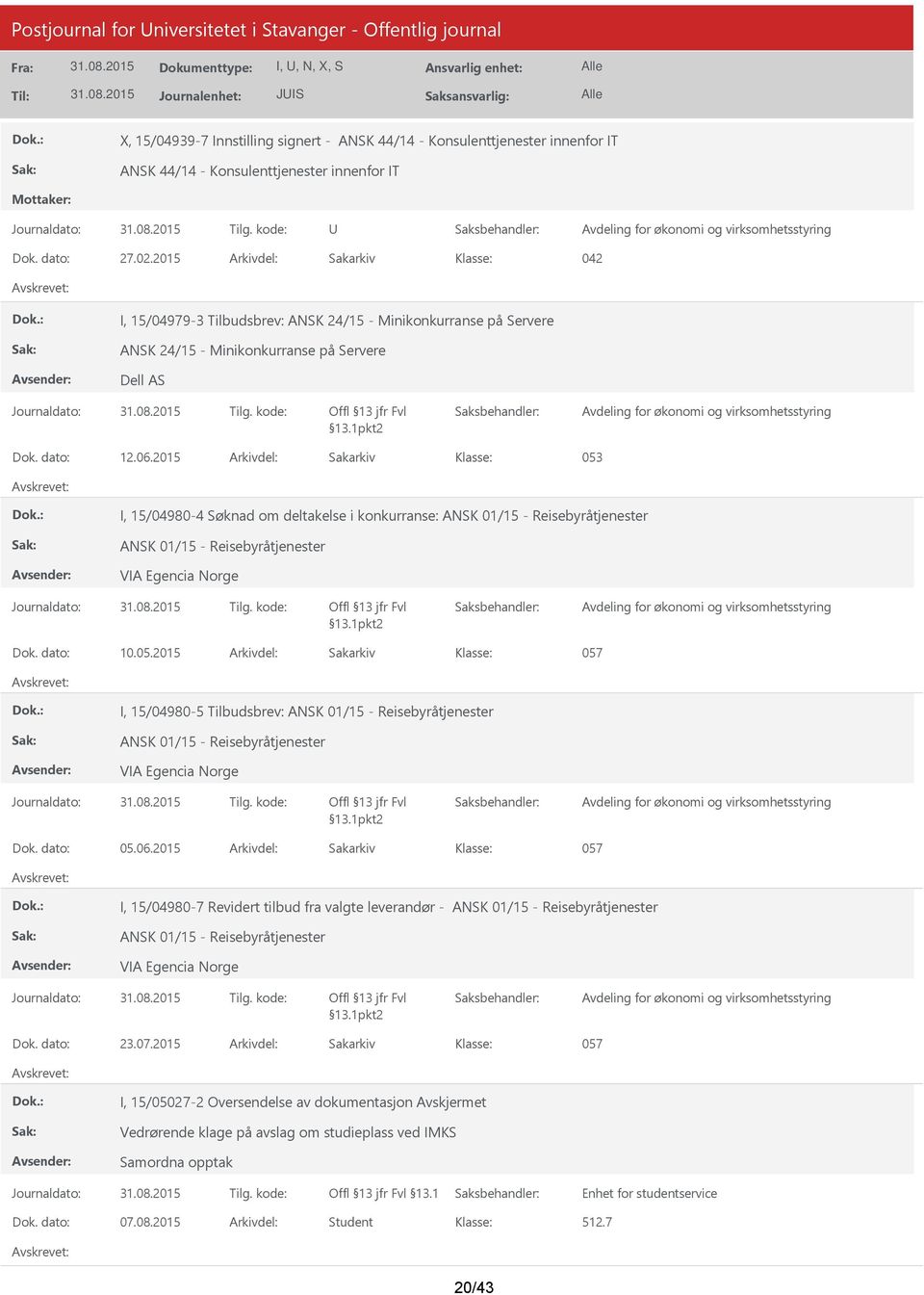 dato: 12.06.2015 Arkivdel: Sakarkiv 053 I, 15/04980-4 Søknad om deltakelse i konkurranse: ANSK 01/15 - Reisebyråtjenester ANSK 01/15 - Reisebyråtjenester VIA Egencia Norge Offl 13 jfr Fvl 13.