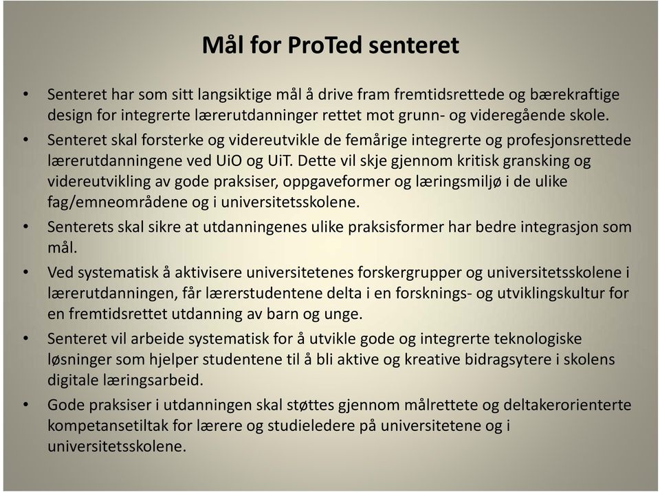 Dette vil skje gjennom kritisk gransking og videreutvikling av gode praksiser, oppgaveformer og læringsmiljø i de ulike fag/emneområdene og i universitetsskolene.