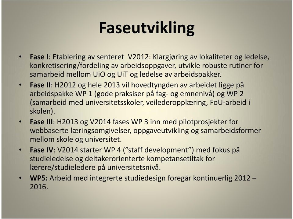 Fase II: H2012 og hl hele 2013 vil hovedtyngden d av arbeidet ligge på arbeidspakke WP 1 (gode praksiser på fag og emnenivå) og WP 2 (samarbeid med universitetsskoler, veilederopplæring, FoU arbeid i