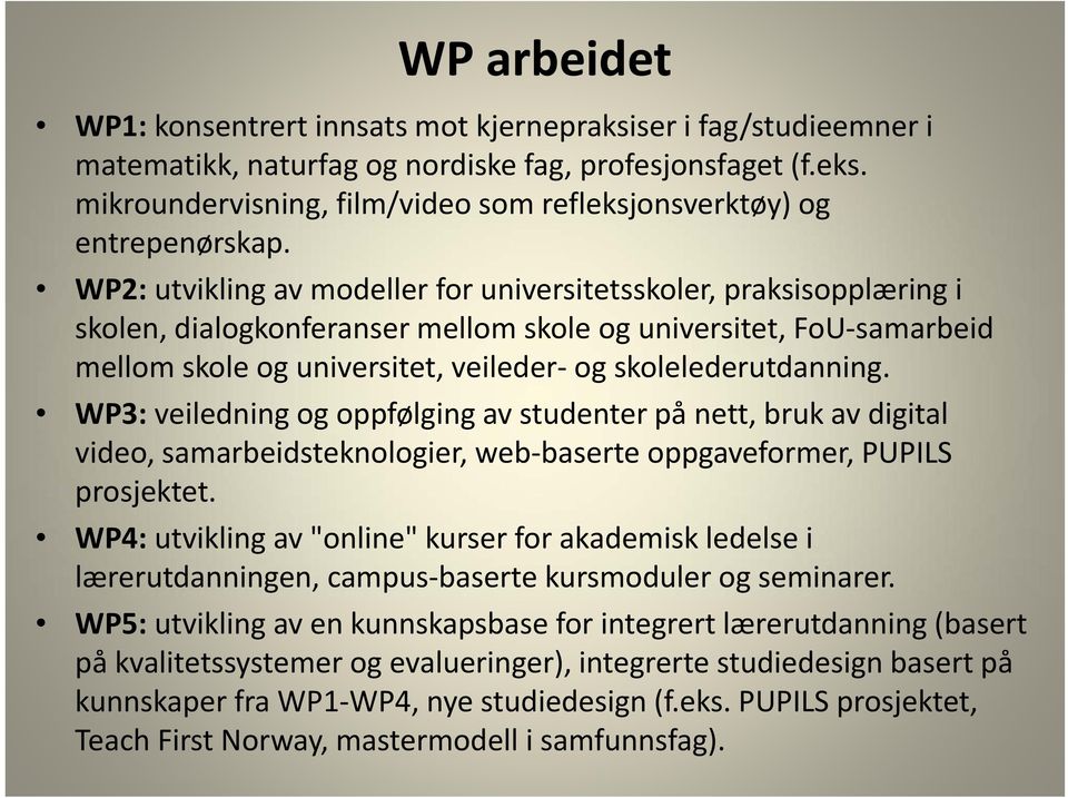 WP2: utvikling av modeller for universitetsskoler, praksisopplæring i skolen, dialogkonferanser mellom skole og universitet, FoU samarbeid mellom skole og universitet, veileder og skolelederutdanning.