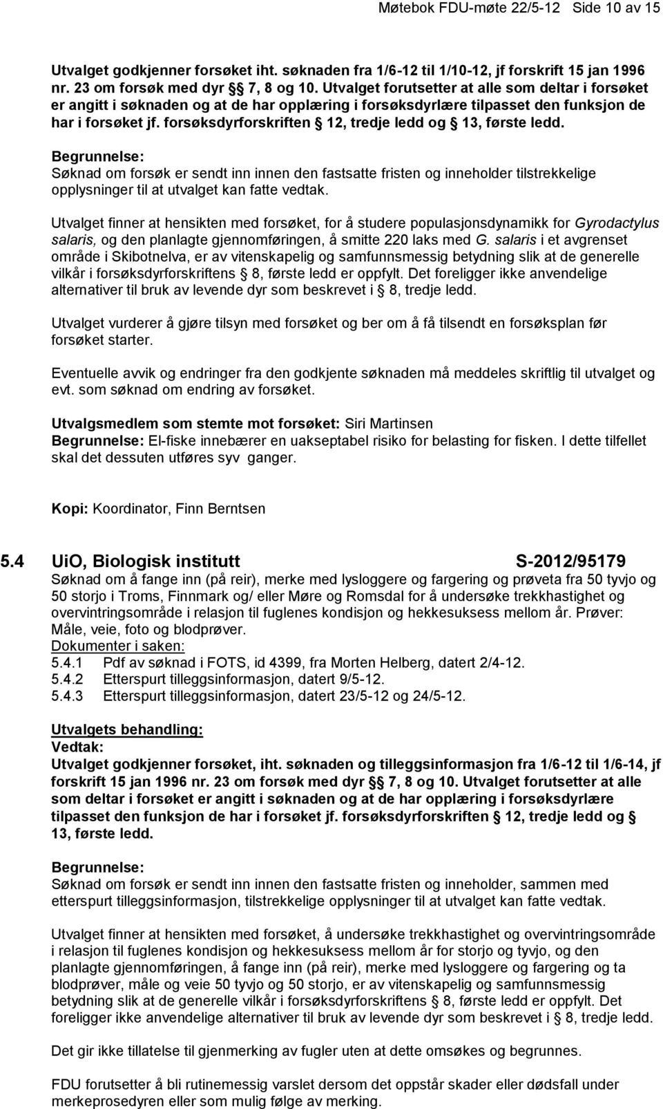 forsøksdyrforskriften 12, tredje ledd og 13, første ledd. Søknad om forsøk er sendt inn innen den fastsatte fristen og inneholder tilstrekkelige opplysninger til at utvalget kan fatte vedtak.