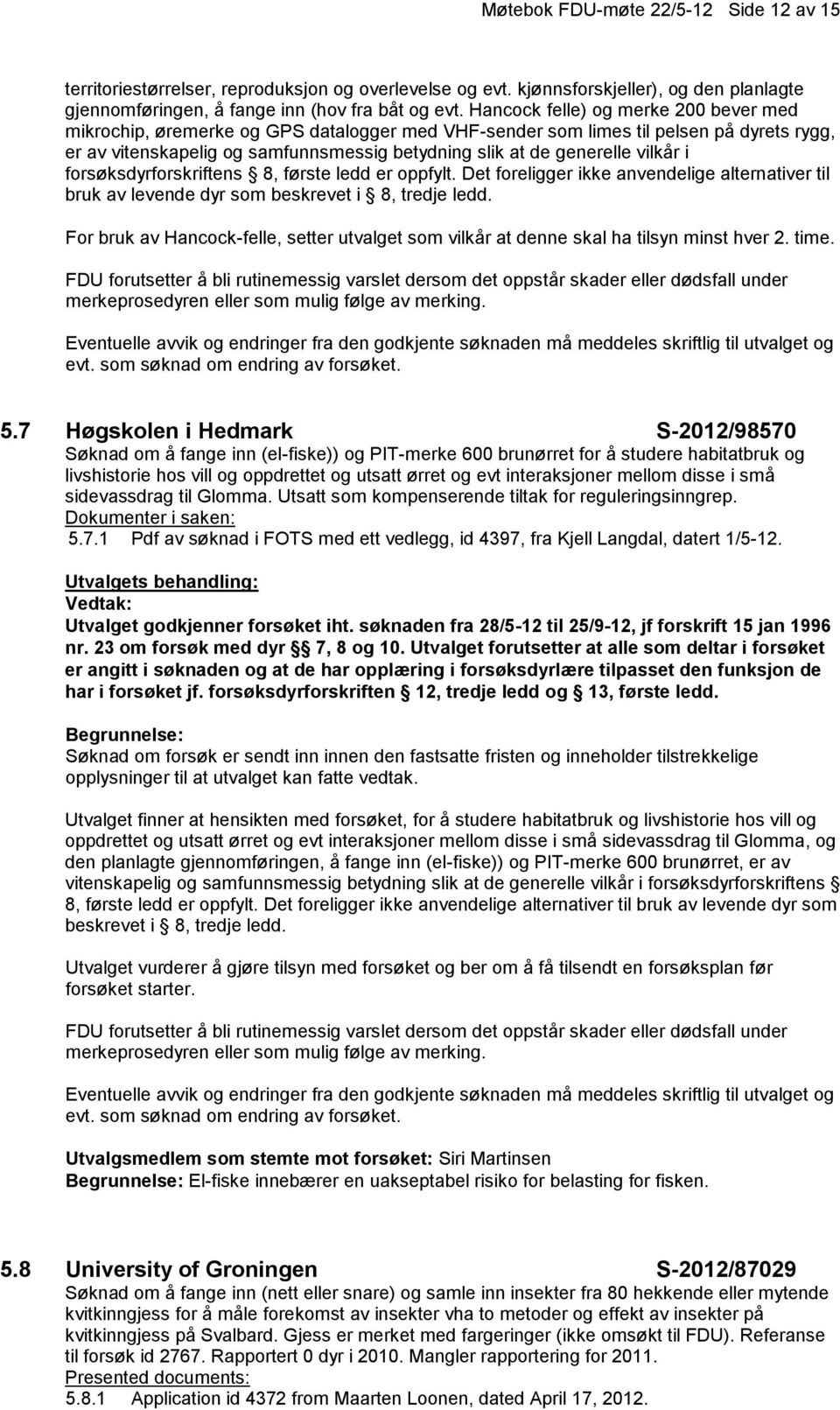 vilkår i forsøksdyrforskriftens 8, første ledd er oppfylt. Det foreligger ikke anvendelige alternativer til bruk av levende dyr som beskrevet i 8, tredje ledd.