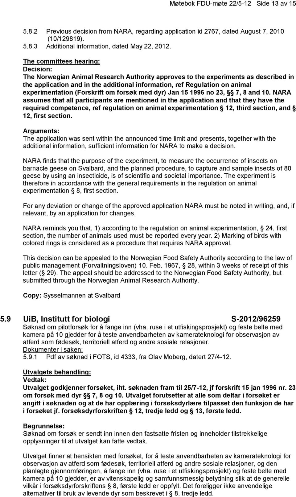 experimentation (Forskrift om forsøk med dyr) Jan 15 1996 no 23, 7, 8 and 10.