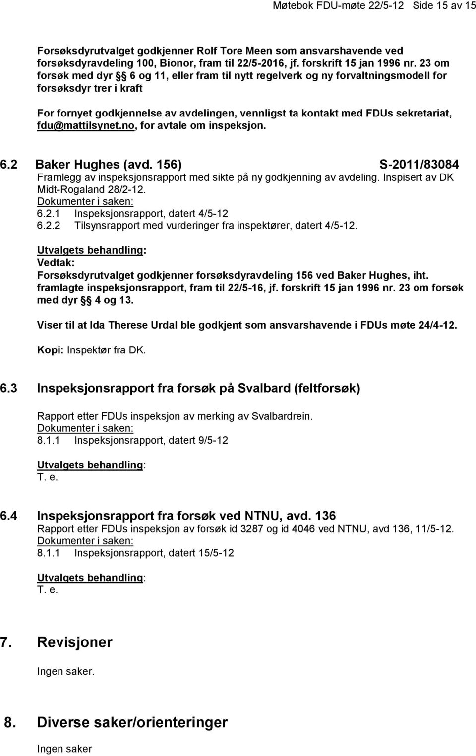 fdu@mattilsynet.no, for avtale om inspeksjon. 6.2 Baker Hughes (avd. 156) S-2011/83084 Framlegg av inspeksjonsrapport med sikte på ny godkjenning av avdeling. Inspisert av DK Midt-Rogaland 28/2-12. 6.2.1 Inspeksjonsrapport, datert 4/5-12 6.