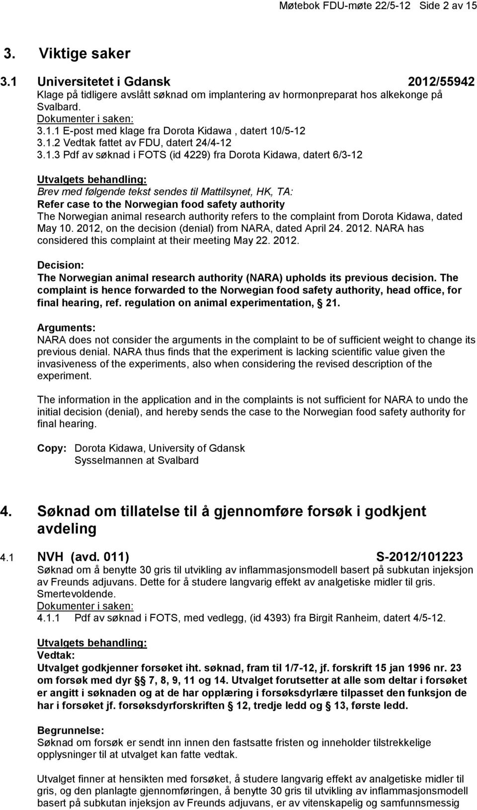 safety authority The Norwegian animal research authority refers to the complaint from Dorota Kidawa, dated May 10. 2012, on the decision (denial) from NARA, dated April 24. 2012. NARA has considered this complaint at their meeting May 22.