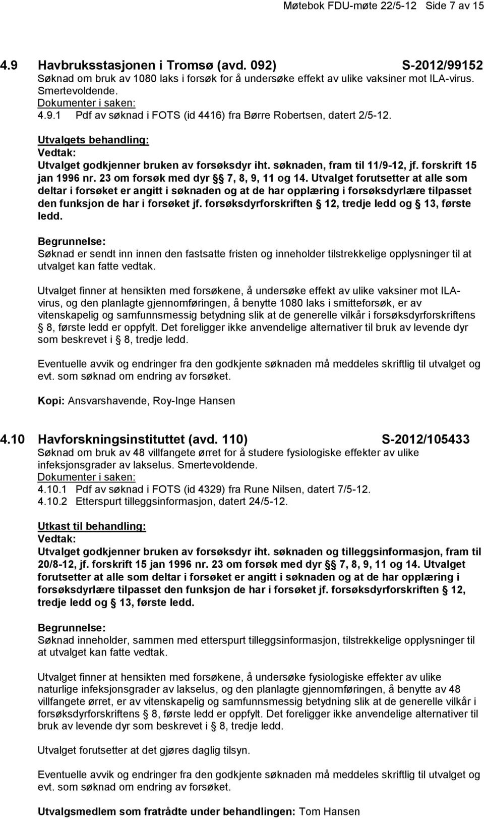 23 om forsøk med dyr 7, 8, 9, 11 og 14. Utvalget forutsetter at alle som deltar i forsøket er angitt i søknaden og at de har opplæring i forsøksdyrlære tilpasset den funksjon de har i forsøket jf.