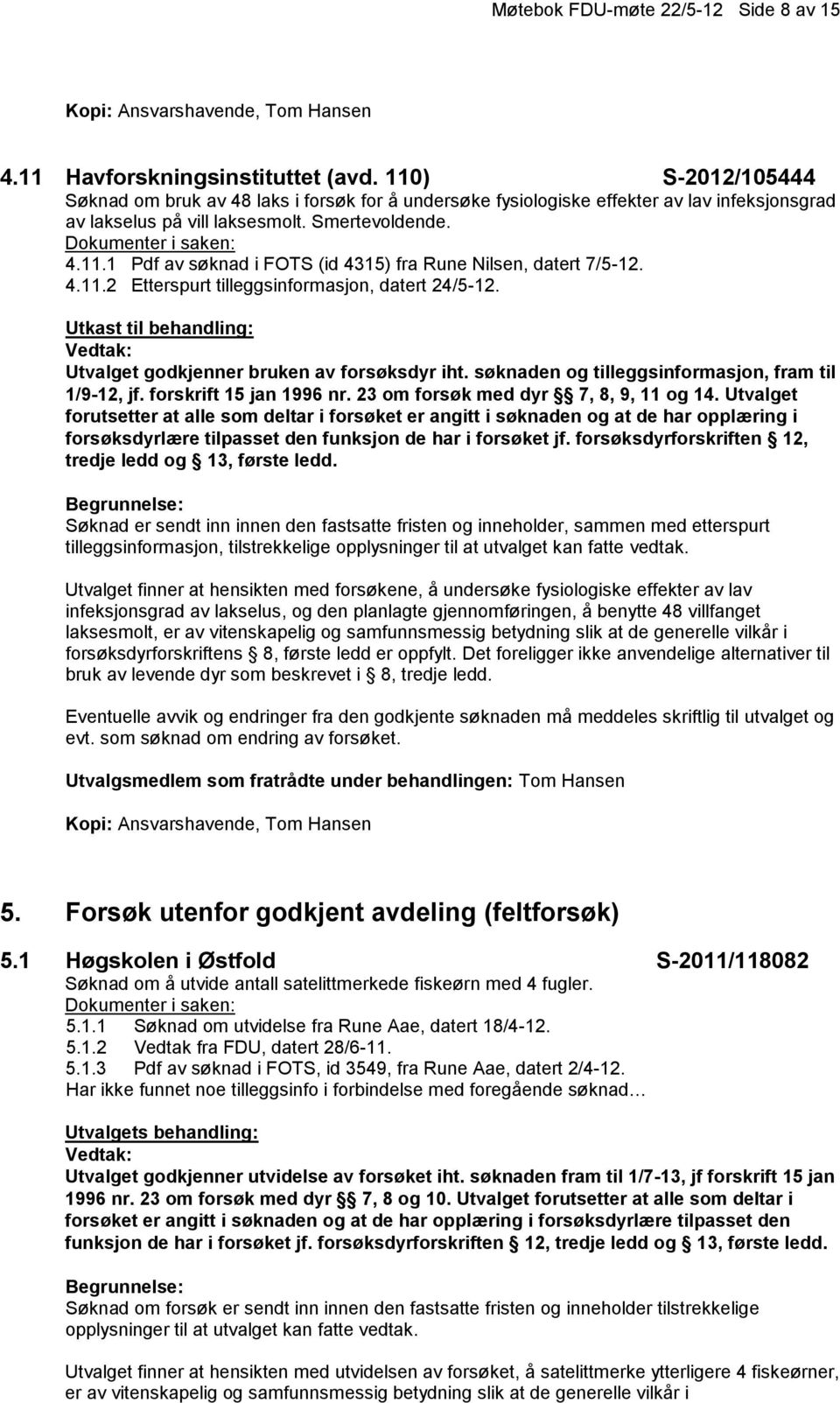 4.11.2 Etterspurt tilleggsinformasjon, datert 24/5-12. Utkast til behandling: Utvalget godkjenner bruken av forsøksdyr iht. søknaden og tilleggsinformasjon, fram til 1/9-12, jf.