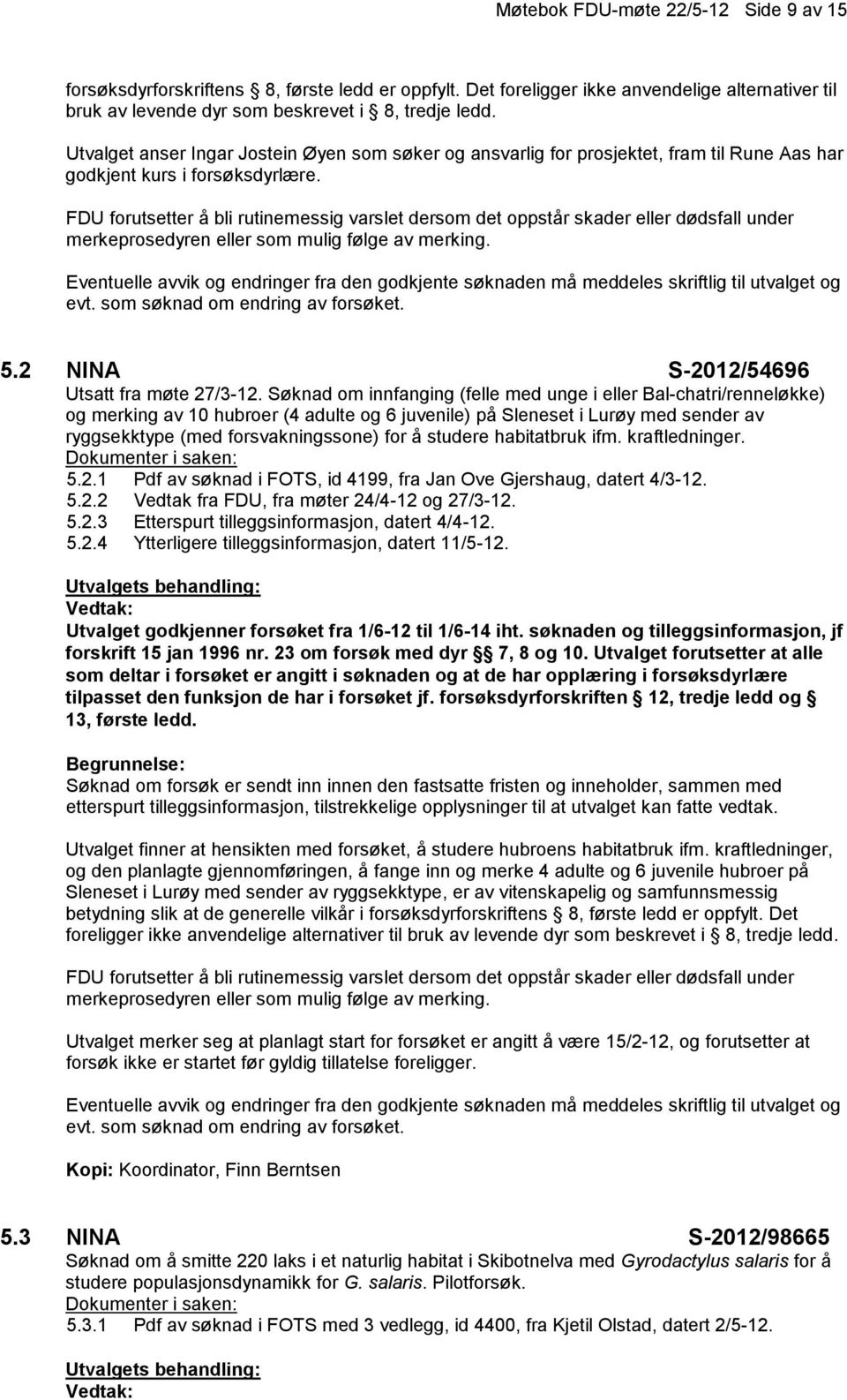 FDU forutsetter å bli rutinemessig varslet dersom det oppstår skader eller dødsfall under merkeprosedyren eller som mulig følge av merking. 5.2 NINA S-2012/54696 Utsatt fra møte 27/3-12.