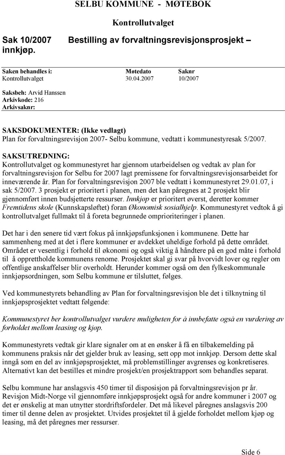 SAKSUTREDNING: og kommunestyret har gjennom utarbeidelsen og vedtak av plan for forvaltningsrevisjon for Selbu for 2007 lagt premissene for forvaltningsrevisjonsarbeidet for inneværende år.