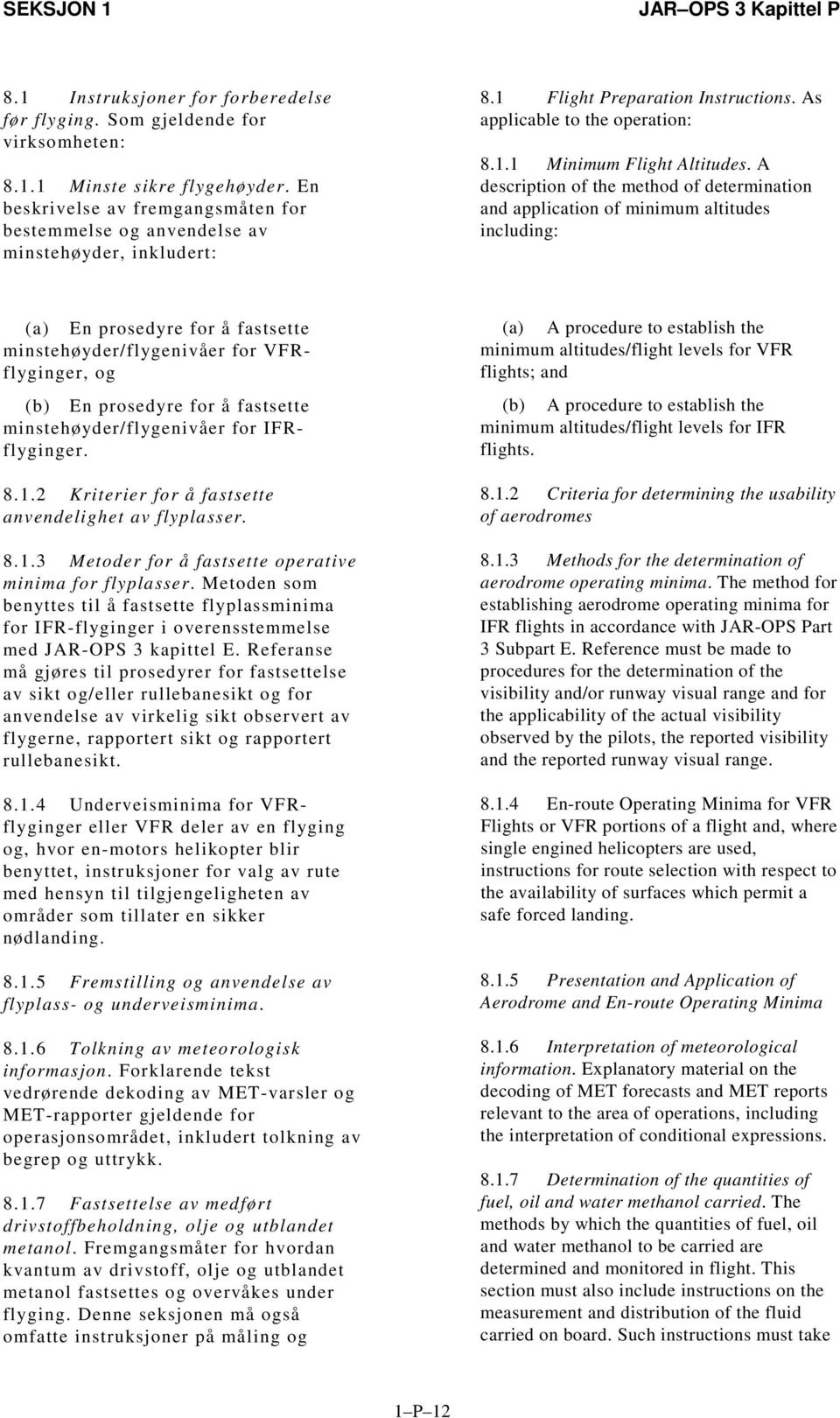 A description of the method of determination and application of minimum altitudes including: En prosedyre for å fastsette minstehøyder/flygenivåer for VFRflyginger, og En prosedyre for å fastsette