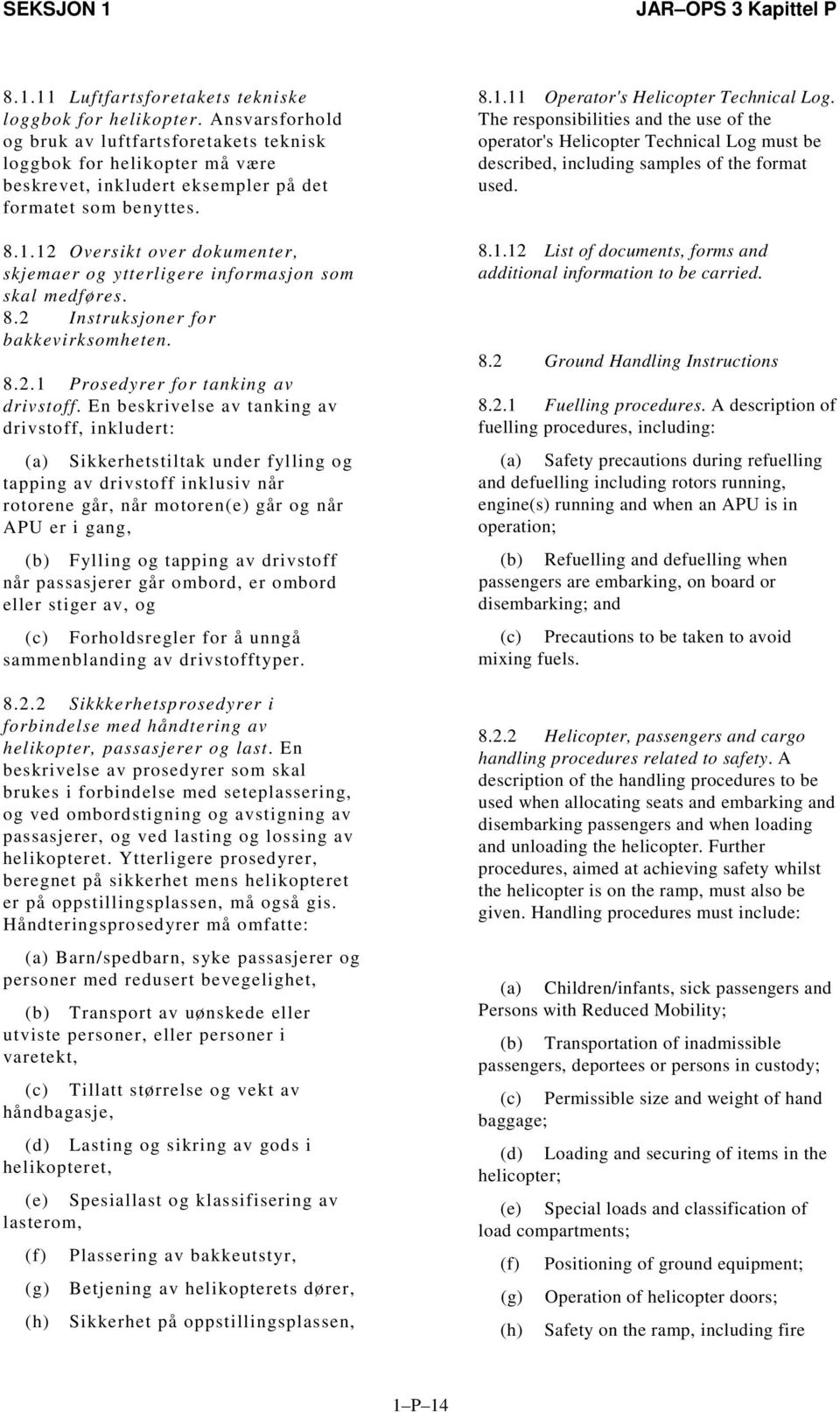 12 Oversikt over dokumenter, skjemaer og ytterligere informasjon som skal medføres. 8.2 Instruksjoner for bakkevirksomheten. 8.2.1 Prosedyrer for tanking av drivstoff.