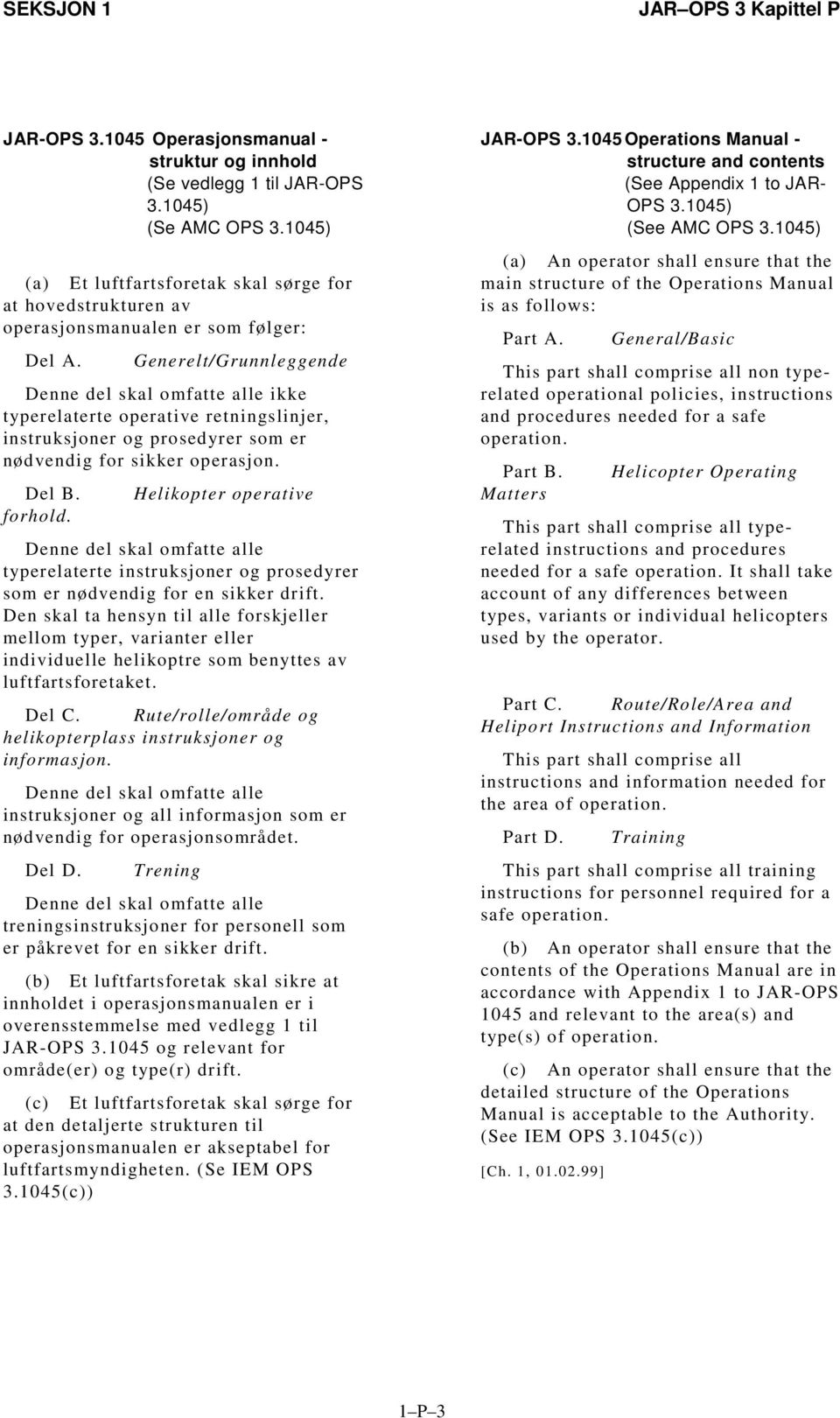 Generelt/Grunnleggende Denne del skal omfatte alle ikke typerelaterte operative retningslinjer, instruksjoner og prosedyrer som er nødvendig for sikker operasjon. Del B. forhold.