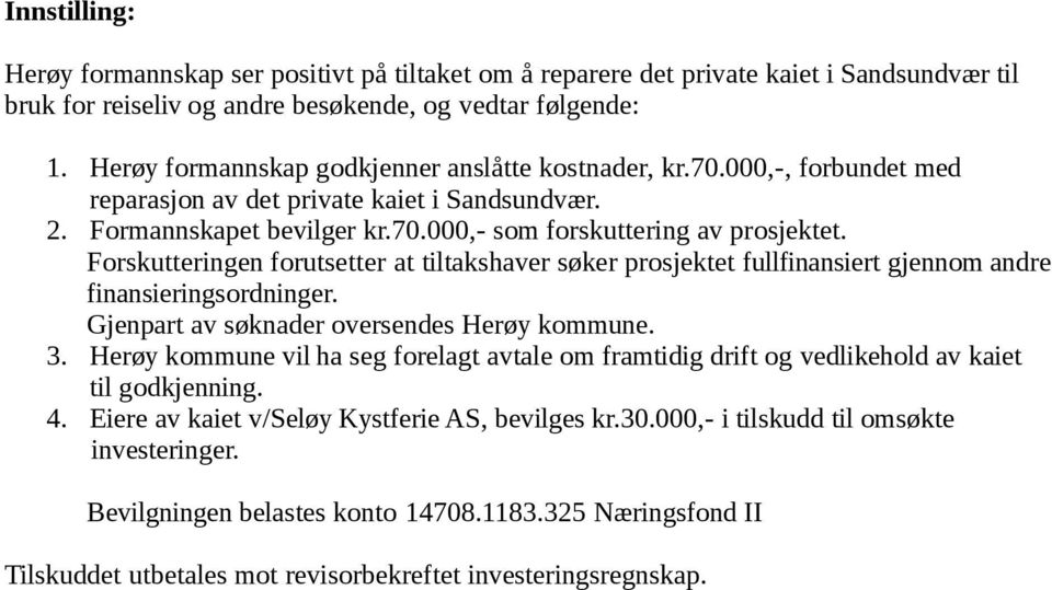 Forskutteringen forutsetter at tiltakshaver søker prosjektet fullfinansiert gjennom andre finansieringsordninger. Gjenpart av søknader oversendes Herøy kommune. 3.